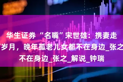 华生证券 “名嘴”宋世雄：携妻走过57年坎坷岁月，晚年孤老儿女都不在身边_张之_解说_钟瑞
